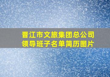 晋江市文旅集团总公司领导班子名单简历图片