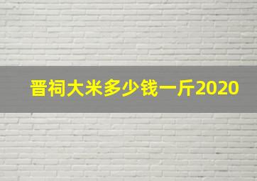 晋祠大米多少钱一斤2020