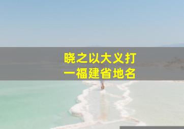 晓之以大义打一福建省地名