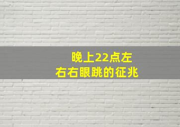 晚上22点左右右眼跳的征兆