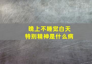 晚上不睡觉白天特别精神是什么病