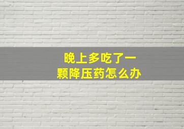 晚上多吃了一颗降压药怎么办