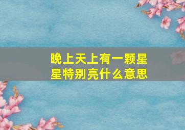 晚上天上有一颗星星特别亮什么意思