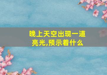 晚上天空出现一道亮光,预示着什么