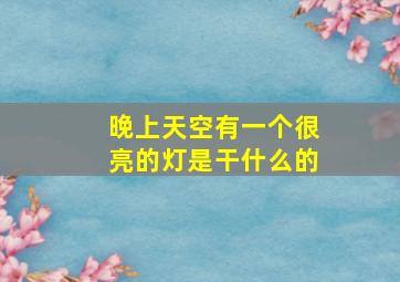 晚上天空有一个很亮的灯是干什么的