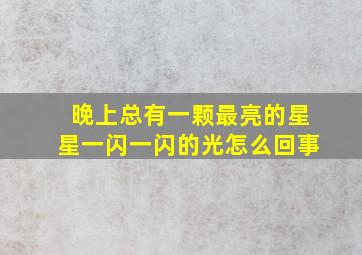 晚上总有一颗最亮的星星一闪一闪的光怎么回事