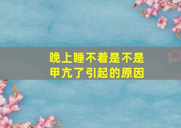 晚上睡不着是不是甲亢了引起的原因