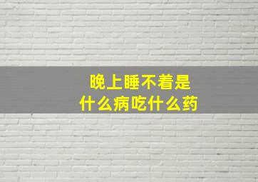 晚上睡不着是什么病吃什么药