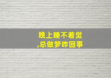 晚上睡不着觉,总做梦咋回事