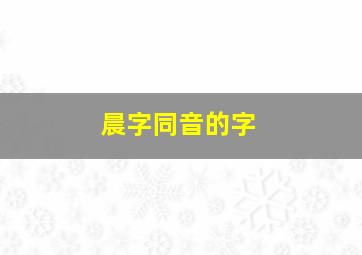 晨字同音的字