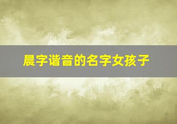 晨字谐音的名字女孩子