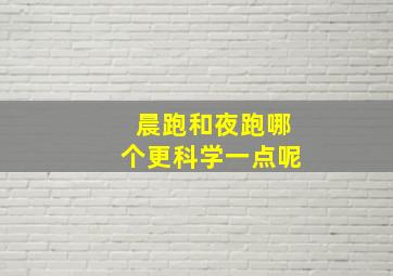 晨跑和夜跑哪个更科学一点呢