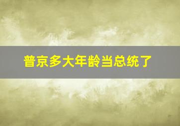 普京多大年龄当总统了