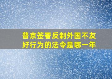 普京签署反制外国不友好行为的法令是哪一年