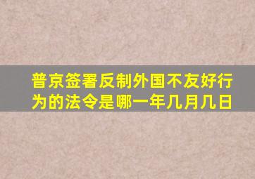 普京签署反制外国不友好行为的法令是哪一年几月几日