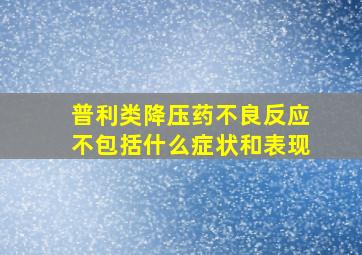 普利类降压药不良反应不包括什么症状和表现