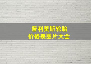 普利莫斯轮胎价格表图片大全