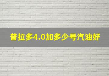 普拉多4.0加多少号汽油好