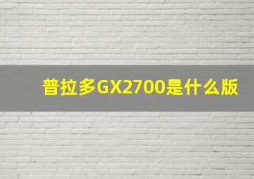 普拉多GX2700是什么版