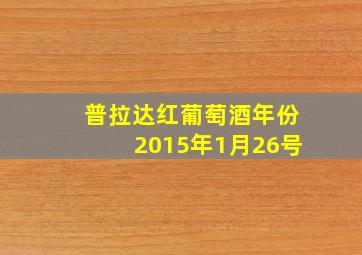 普拉达红葡萄酒年份2015年1月26号