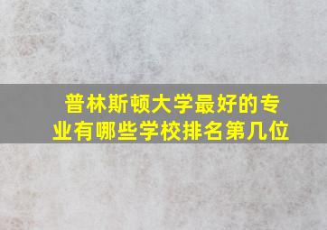 普林斯顿大学最好的专业有哪些学校排名第几位