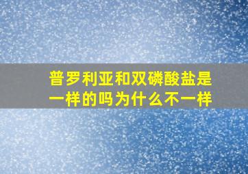 普罗利亚和双磷酸盐是一样的吗为什么不一样