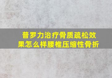 普罗力治疗骨质疏松效果怎么样腰椎压缩性骨折