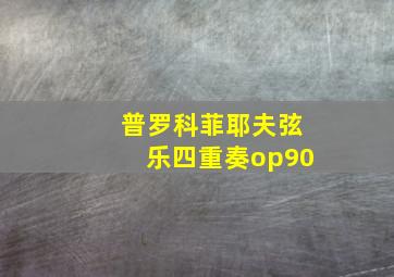 普罗科菲耶夫弦乐四重奏op90