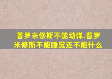 普罗米修斯不能动弹.普罗米修斯不能睡觉还不能什么