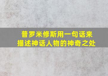 普罗米修斯用一句话来描述神话人物的神奇之处