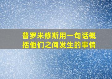 普罗米修斯用一句话概括他们之间发生的事情