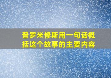 普罗米修斯用一句话概括这个故事的主要内容