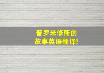 普罗米修斯的故事英语翻译!