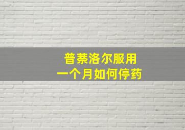 普萘洛尔服用一个月如何停药