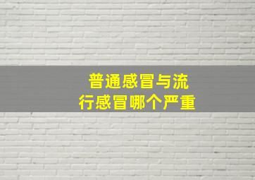 普通感冒与流行感冒哪个严重