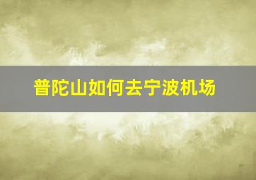 普陀山如何去宁波机场