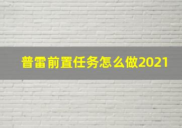 普雷前置任务怎么做2021