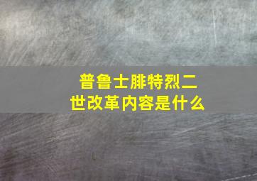 普鲁士腓特烈二世改革内容是什么