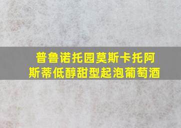 普鲁诺托园莫斯卡托阿斯蒂低醇甜型起泡葡萄酒