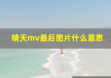 晴天mv最后图片什么意思