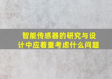 智能传感器的研究与设计中应着重考虑什么问题