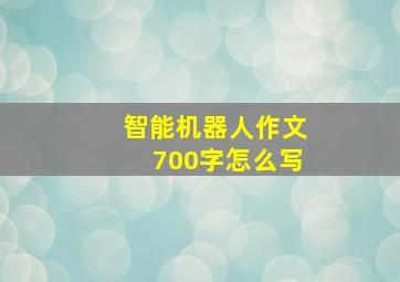 智能机器人作文700字怎么写