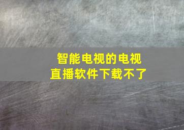 智能电视的电视直播软件下载不了