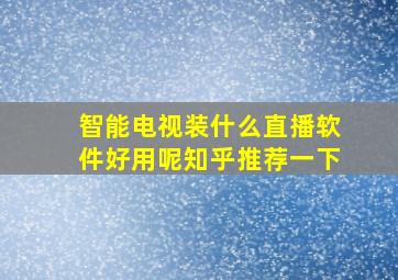 智能电视装什么直播软件好用呢知乎推荐一下