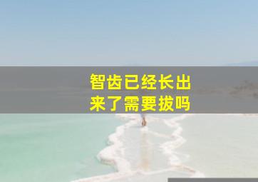 智齿已经长出来了需要拔吗