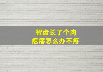 智齿长了个肉疙瘩怎么办不疼