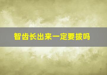 智齿长出来一定要拔吗