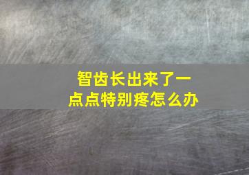 智齿长出来了一点点特别疼怎么办