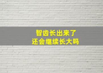 智齿长出来了还会继续长大吗