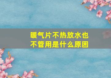 暖气片不热放水也不管用是什么原困